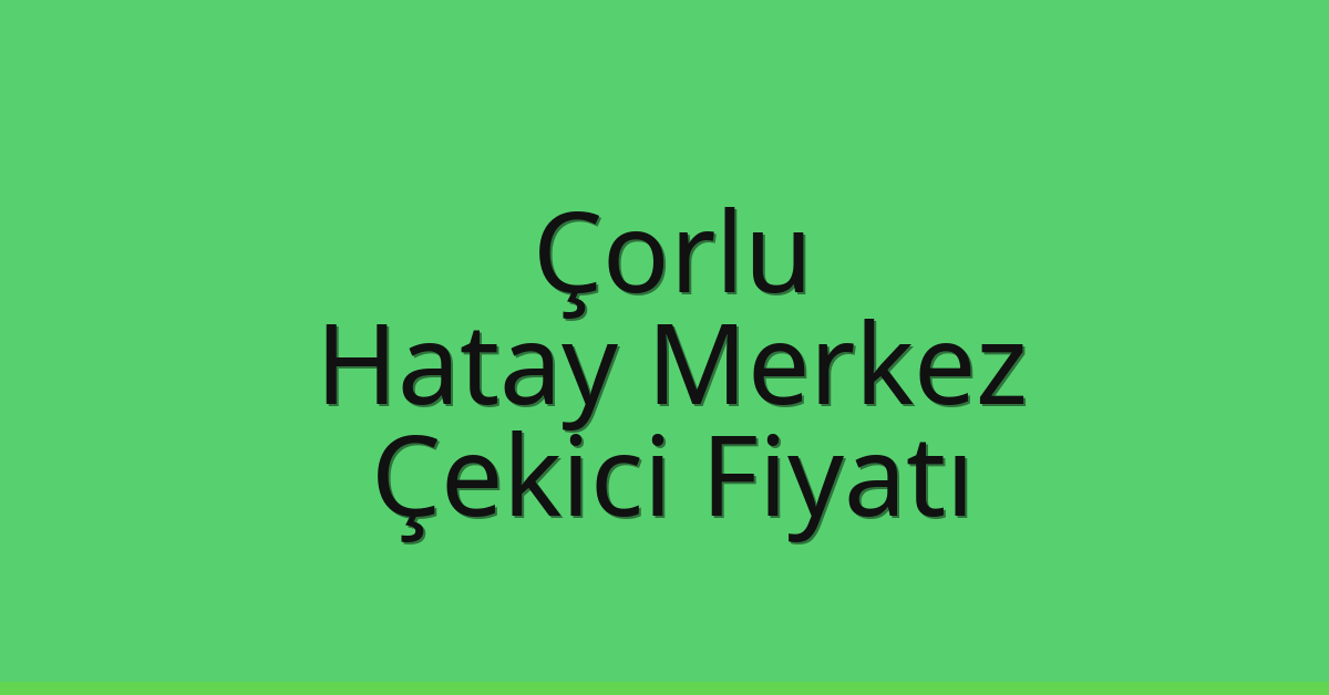 Çorlu Çekici Fiyatı – Hatay Merkez Oto Kurtarıcı Ücreti Çorlu Çekici Fiyatı – Hatay Merkez Oto Kurtarıcı Ücreti
