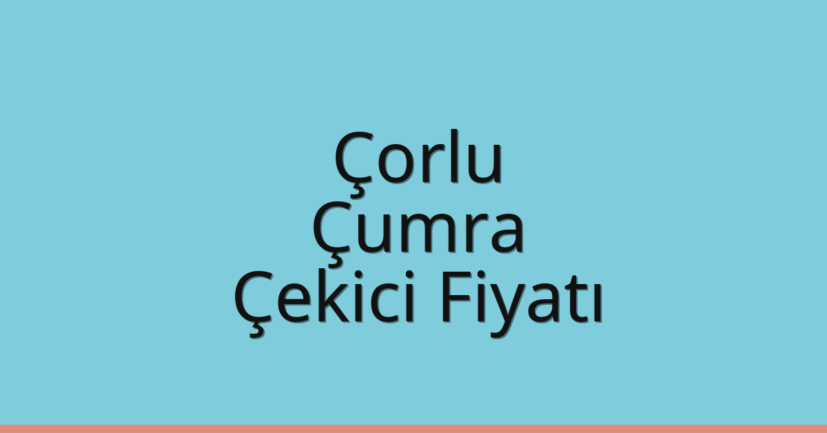 Çorlu Çekici Fiyatı – Çumra Oto Kurtarıcı Ücreti