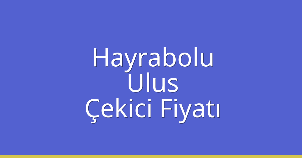 Hayrabolu Çekici Fiyatı – Ulus Oto Kurtarıcı Ücreti
