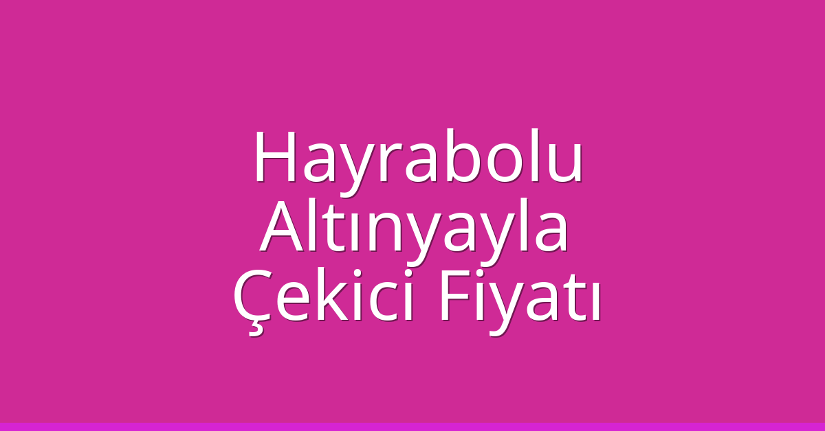 Hayrabolu Çekici Fiyatı – Altınyayla Oto Kurtarıcı Ücreti Hayrabolu Çekici Fiyatı – Altınyayla Oto Kurtarıcı Ücreti