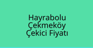 Hayrabolu Çekici Fiyatı – Çekmeköy Oto Kurtarıcı Ücreti