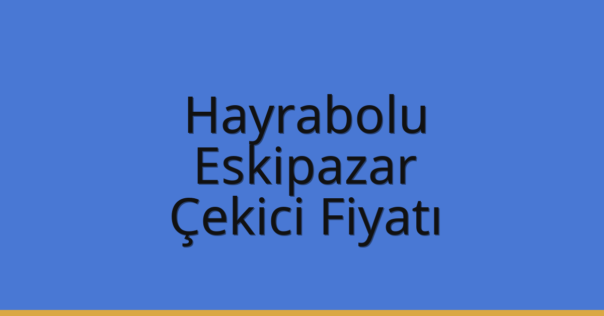 Hayrabolu Çekici Fiyatı – Eskipazar Oto Kurtarıcı Ücreti