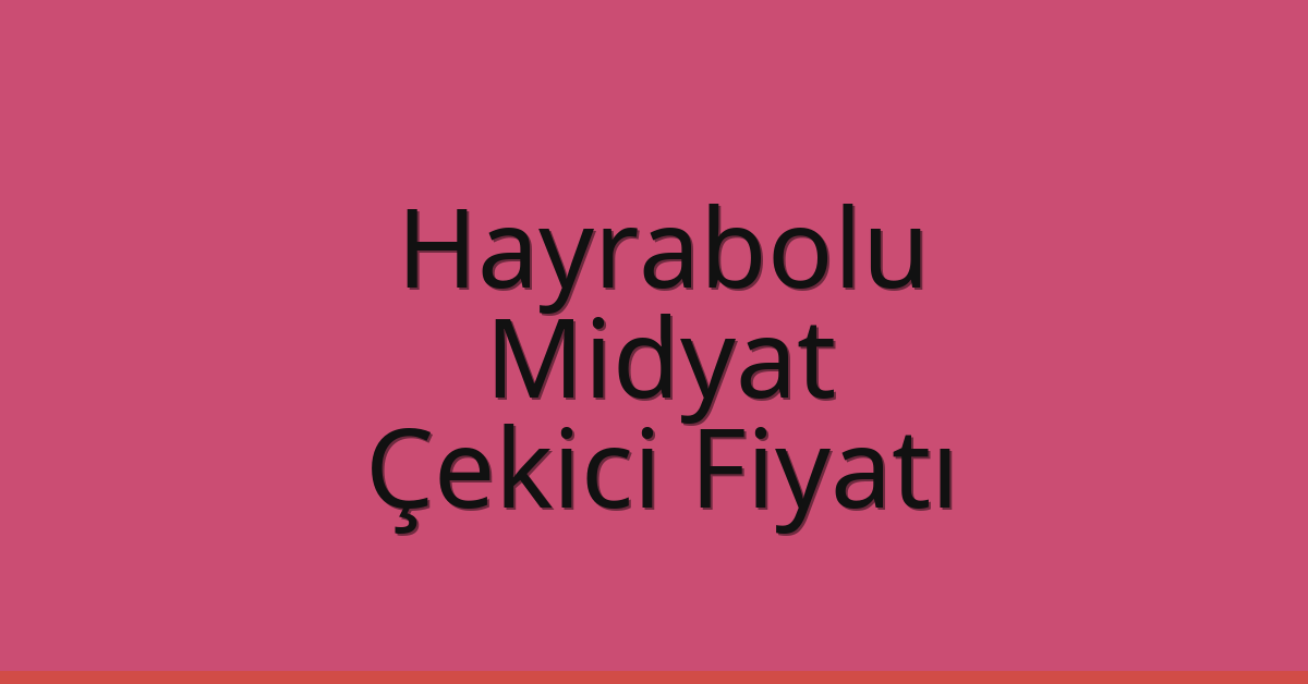 Hayrabolu Çekici Fiyatı – Midyat Oto Kurtarıcı Ücreti