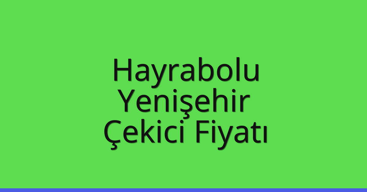 Hayrabolu Çekici Fiyatı – Yenişehir Oto Kurtarıcı Ücreti