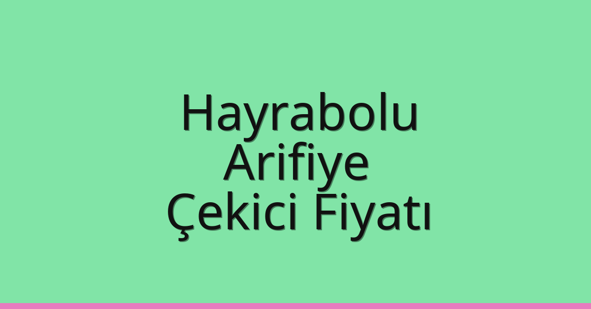 Hayrabolu Çekici Fiyatı – Arifiye Oto Kurtarıcı Ücreti