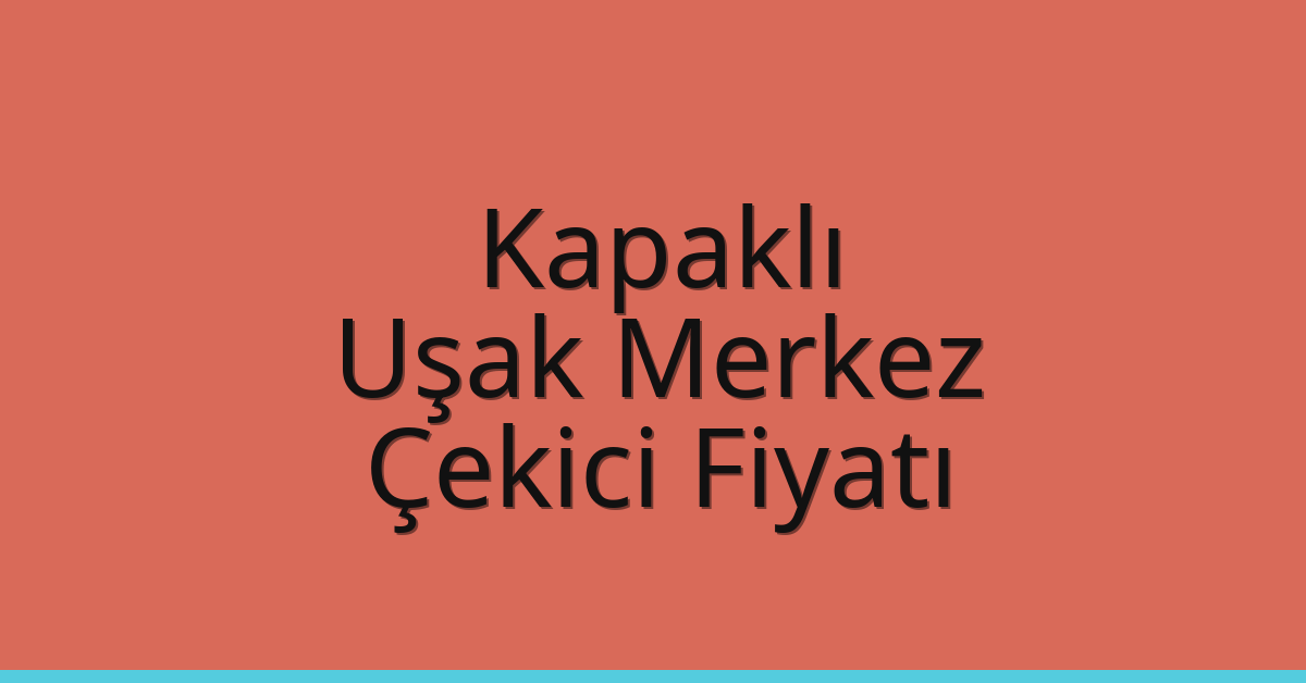 Kapaklı Çekici Fiyatı – Uşak Merkez Oto Kurtarıcı Ücreti