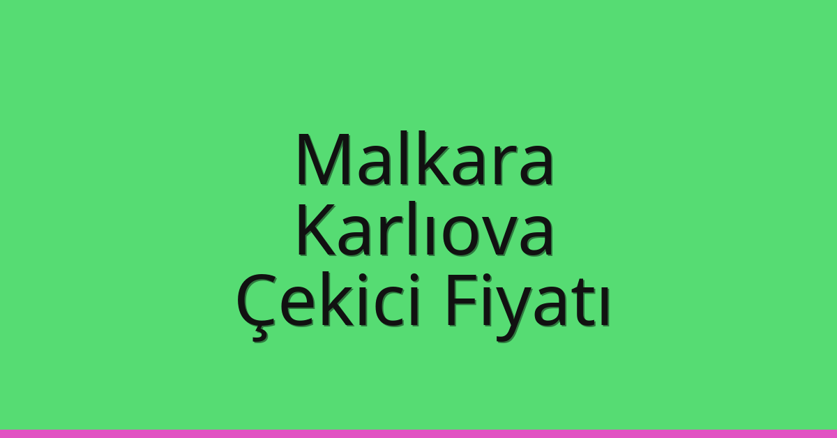 Malkara Çekici Fiyatı – Karlıova Oto Kurtarıcı Ücreti