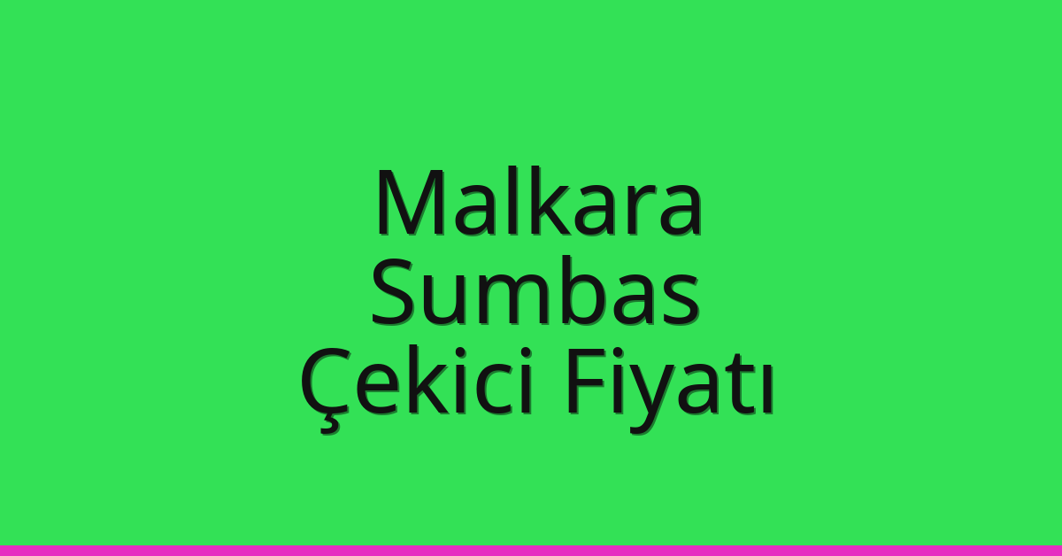 Malkara Çekici Fiyatı – Sumbas Oto Kurtarıcı Ücreti