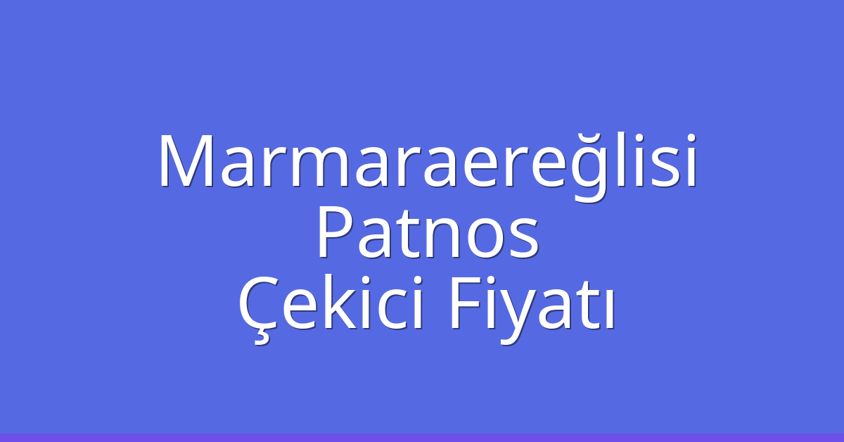 Marmaraereğlisi Çekici Fiyatı – Patnos Oto Kurtarıcı Ücreti Marmaraereğlisi Çekici Fiyatı – Patnos Oto Kurtarıcı Ücreti