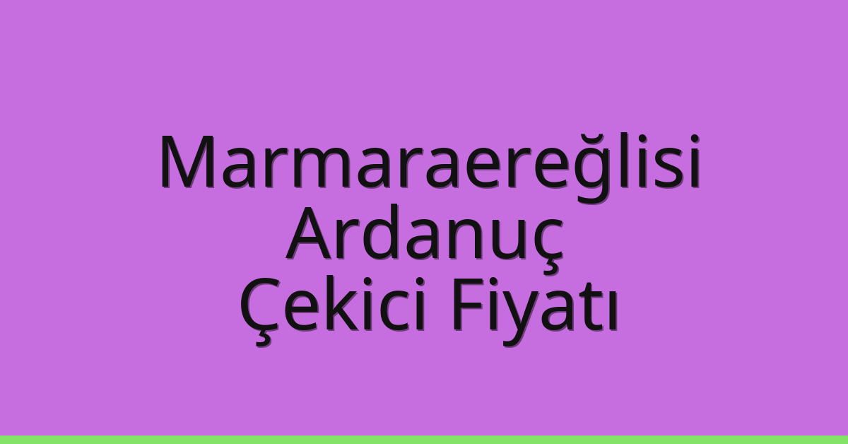 Marmaraereğlisi Çekici Fiyatı – Ardanuç Oto Kurtarıcı Ücreti Marmaraereğlisi Çekici Fiyatı – Ardanuç Oto Kurtarıcı Ücreti