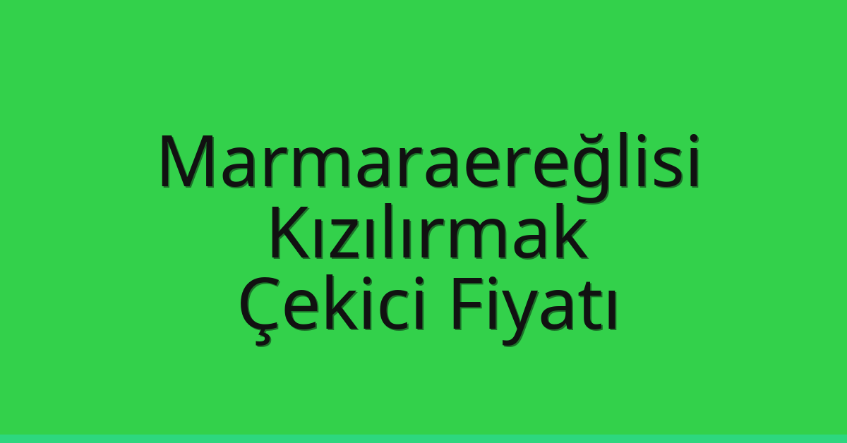 Marmaraereğlisi Çekici Fiyatı – Kızılırmak Oto Kurtarıcı Ücreti