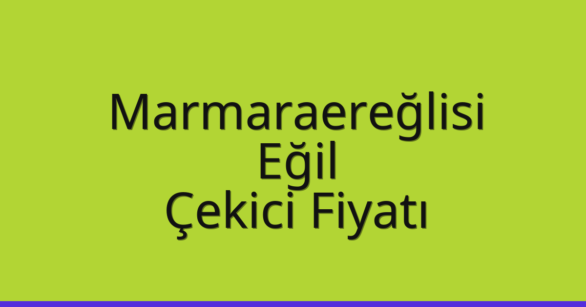 Marmaraereğlisi Çekici Fiyatı – Eğil Oto Kurtarıcı Ücreti Marmaraereğlisi Çekici Fiyatı – Eğil Oto Kurtarıcı Ücreti