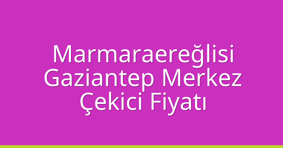 Marmaraereğlisi Çekici Fiyatı – Gaziantep Merkez Oto Kurtarıcı Ücreti Marmaraereğlisi Çekici Fiyatı – Gaziantep Merkez Oto Kurtarıcı Ücreti