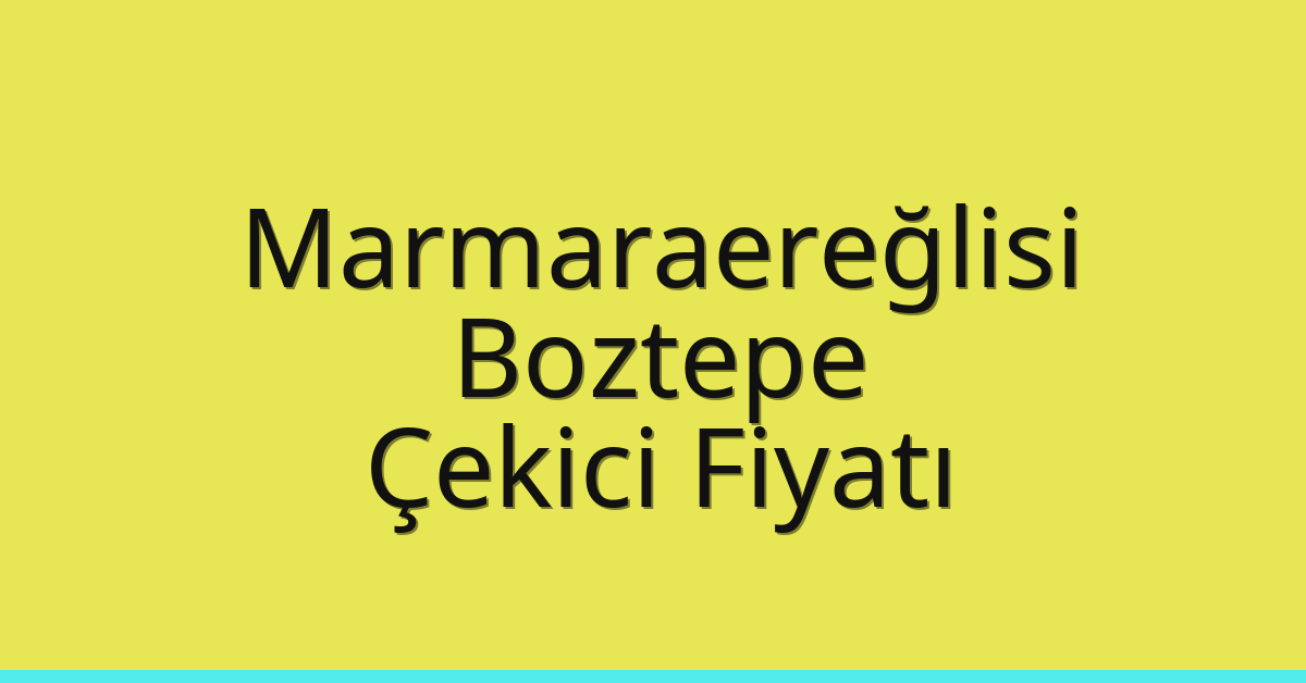 Marmaraereğlisi Çekici Fiyatı – Boztepe Oto Kurtarıcı Ücreti