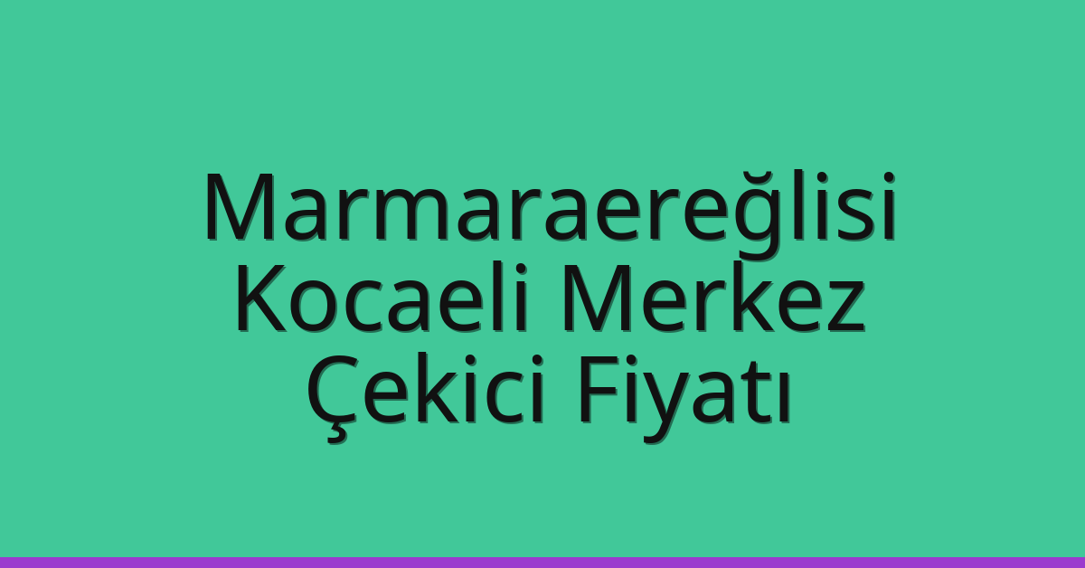 Marmaraereğlisi Çekici Fiyatı – Kocaeli Merkez Oto Kurtarıcı Ücreti Marmaraereğlisi Çekici Fiyatı – Kocaeli Merkez Oto Kurtarıcı Ücreti