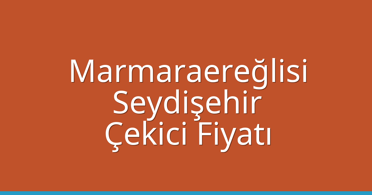 Marmaraereğlisi Çekici Fiyatı – Seydişehir Oto Kurtarıcı Ücreti Marmaraereğlisi Çekici Fiyatı – Seydişehir Oto Kurtarıcı Ücreti