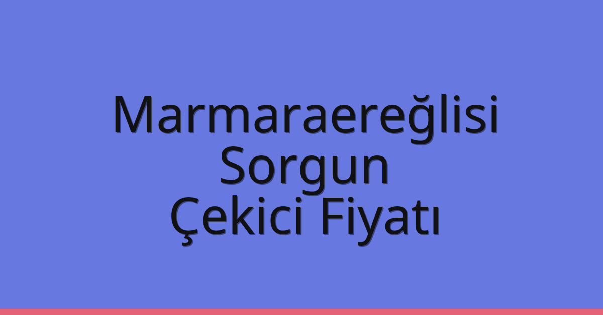 Marmaraereğlisi Çekici Fiyatı – Sorgun Oto Kurtarıcı Ücreti Marmaraereğlisi Çekici Fiyatı – Sorgun Oto Kurtarıcı Ücreti