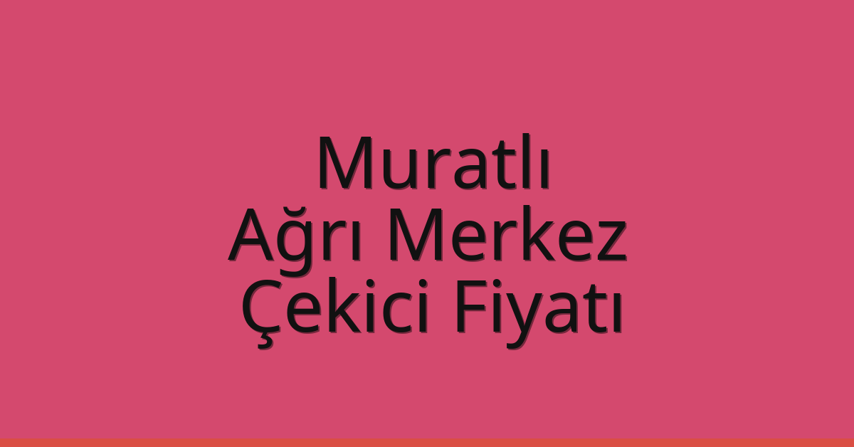 Muratlı Çekici Fiyatı – Ağrı Merkez Oto Kurtarıcı Ücreti