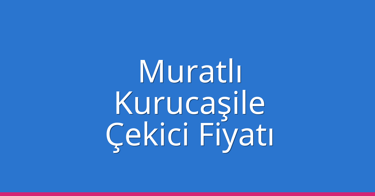 Muratlı Çekici Fiyatı – Kurucaşile Oto Kurtarıcı Ücreti Muratlı Çekici Fiyatı – Kurucaşile Oto Kurtarıcı Ücreti