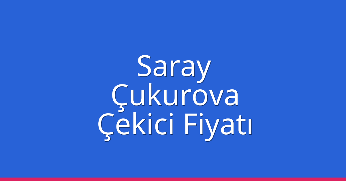 Saray Çekici Fiyatı – Çukurova Oto Kurtarıcı Ücreti