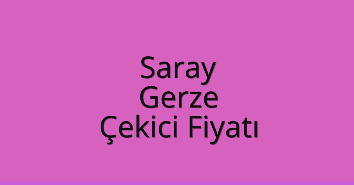 Saray Çekici Fiyatı – Gerze Oto Kurtarıcı Ücreti