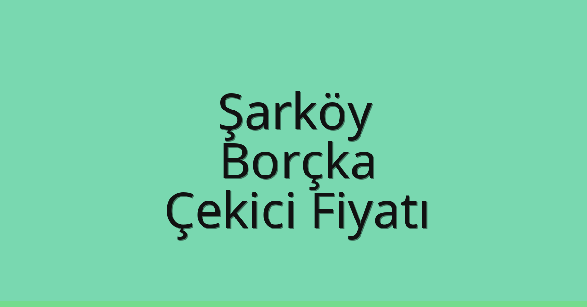 Şarköy Çekici Fiyatı – Borçka Oto Kurtarıcı Ücreti