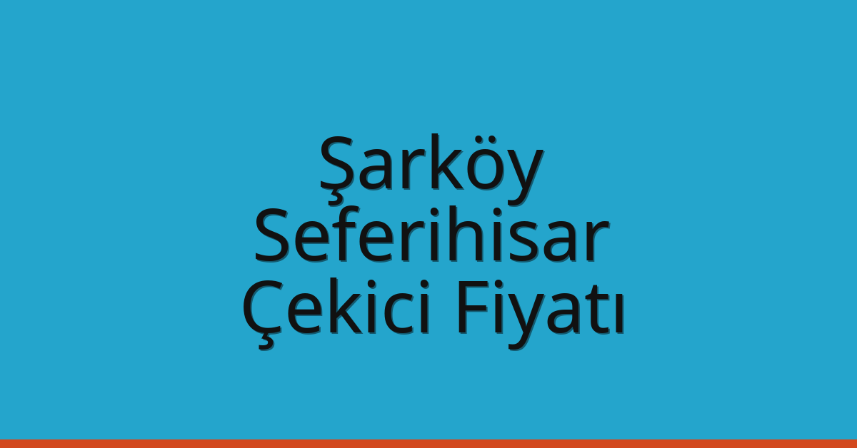 Şarköy Çekici Fiyatı – Seferihisar Oto Kurtarıcı Ücreti