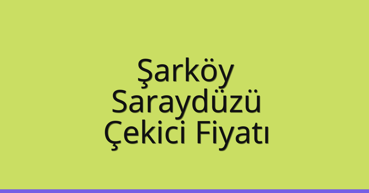 Şarköy Çekici Fiyatı – Saraydüzü Oto Kurtarıcı Ücreti