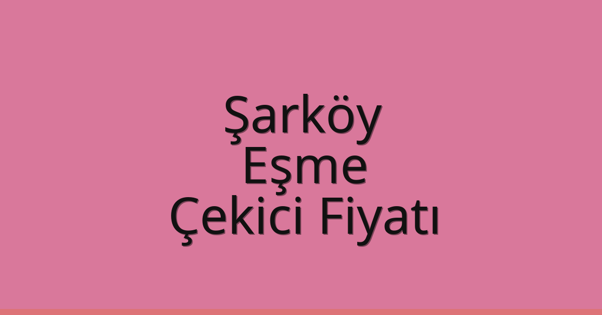 Şarköy Çekici Fiyatı – Eşme Oto Kurtarıcı Ücreti