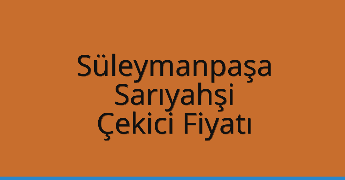 Süleymanpaşa Çekici Fiyatı – Sarıyahşi Oto Kurtarıcı Ücreti