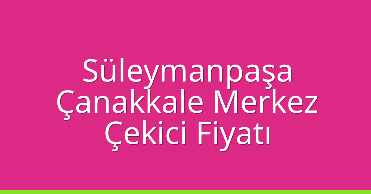 Süleymanpaşa Çekici Fiyatı – Çanakkale Merkez Oto Kurtarıcı Ücreti Süleymanpaşa Çekici Fiyatı – Çanakkale Merkez Oto Kurtarıcı Ücreti