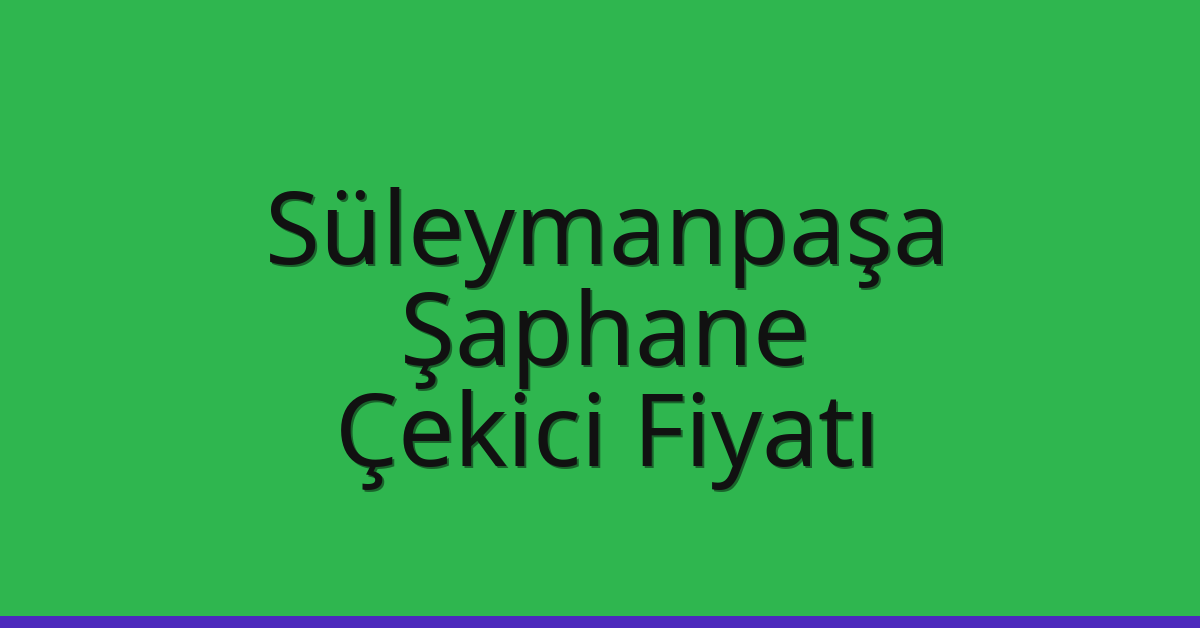 Süleymanpaşa Çekici Fiyatı – Şaphane Oto Kurtarıcı Ücreti