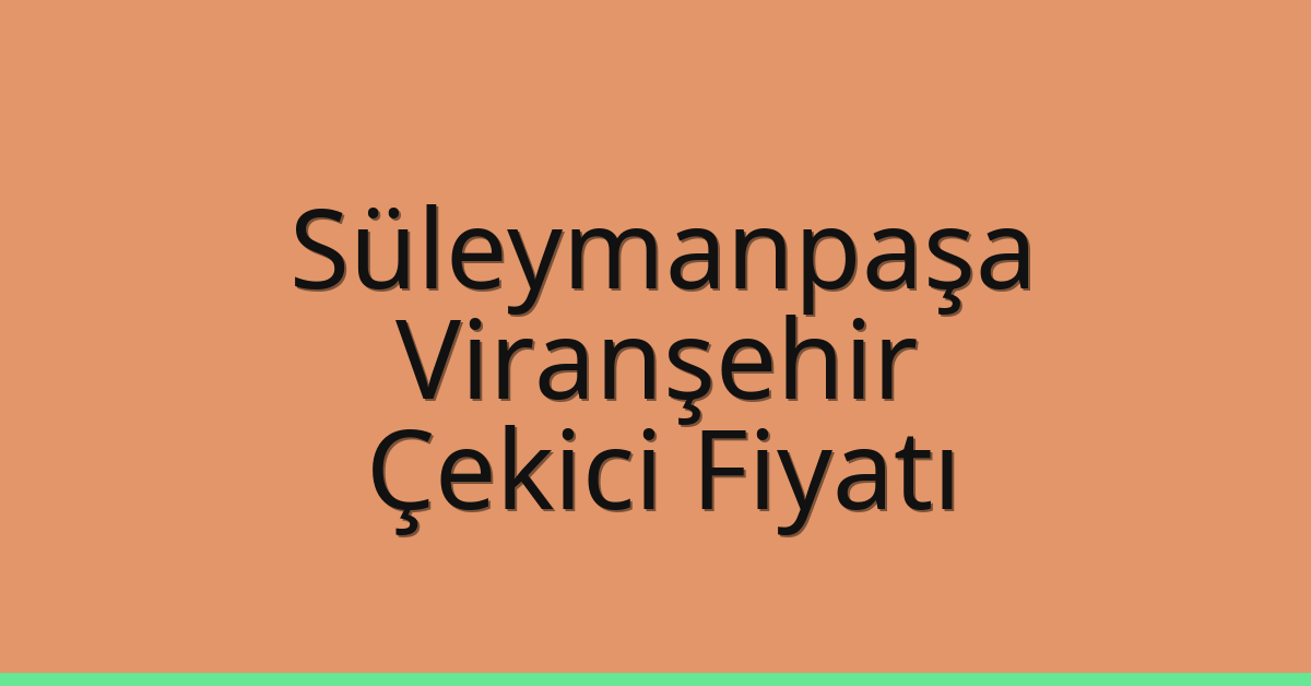 Süleymanpaşa Çekici Fiyatı – Viranşehir Oto Kurtarıcı Ücreti