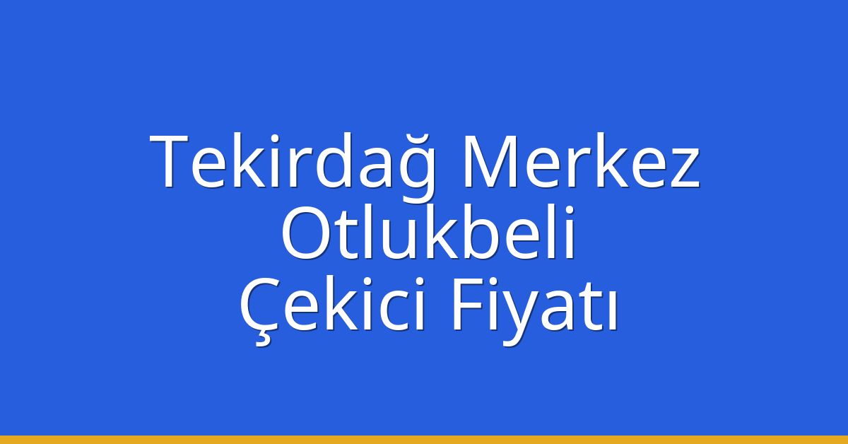 Tekirdağ Merkez Çekici Fiyatı – Otlukbeli Oto Kurtarıcı Ücreti Tekirdağ Merkez Çekici Fiyatı – Otlukbeli Oto Kurtarıcı Ücreti