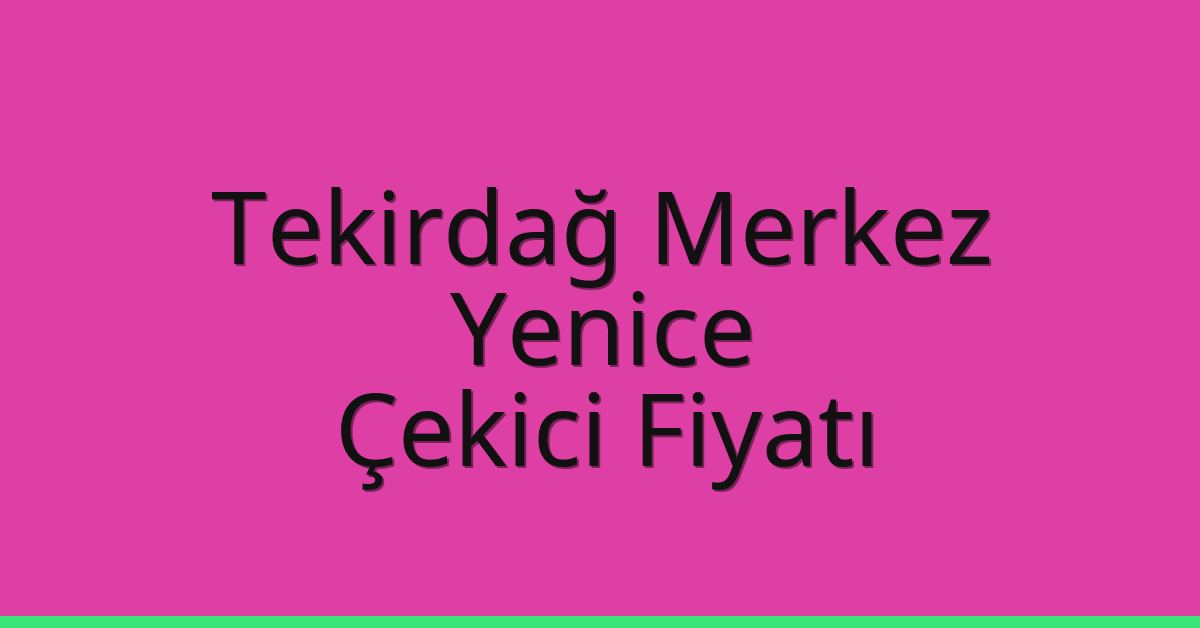 Tekirdağ Merkez Çekici Fiyatı - Yenice Oto Kurtarıcı Ücreti Tekirdağ Merkez Çekici Fiyatı – Yenice Oto Kurtarıcı Ücreti