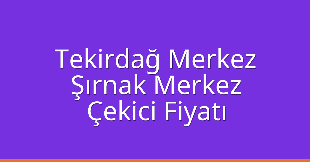 Tekirdağ Merkez Çekici Fiyatı – Şırnak Merkez Oto Kurtarıcı Ücreti Tekirdağ Merkez Çekici Fiyatı – Şırnak Merkez Oto Kurtarıcı Ücreti