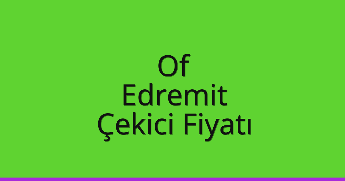 Of Çekici Fiyatı – Edremit Oto Kurtarıcı Ücreti Of Çekici Fiyatı – Edremit Oto Kurtarıcı Ücreti